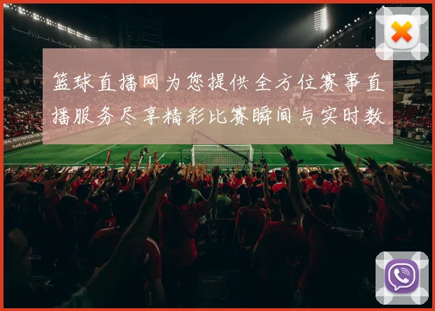 篮球直播网为您提供全方位赛事直播服务尽享精彩比赛瞬间与实时数据分析